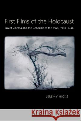 First Films of the Holocaust: Soviet Cinema and the Genocide of the Jews, 1938–1946 Jeremy Hicks 9780822962243 University of Pittsburgh Press - książka