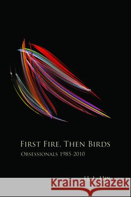 First Fire, Then Birds: Obsessionals 1985-2010 H. L. Hix 9780981968742 Etruscan Press - książka