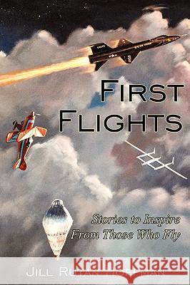 First Flights: Stories to Inspire From Those Who Fly Hoffman, Jill Rutan 9781440132889 iUniverse.com - książka