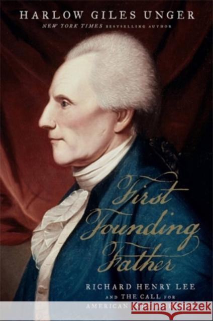 First Founding Father: Richard Henry Lee and the Call to Independence Harlow Giles Unger 9780306825613 Da Capo Press - książka