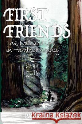 First Friends: Love, Loss and Life in Humboldt County Patricia Burgess 9781508542629 Createspace - książka