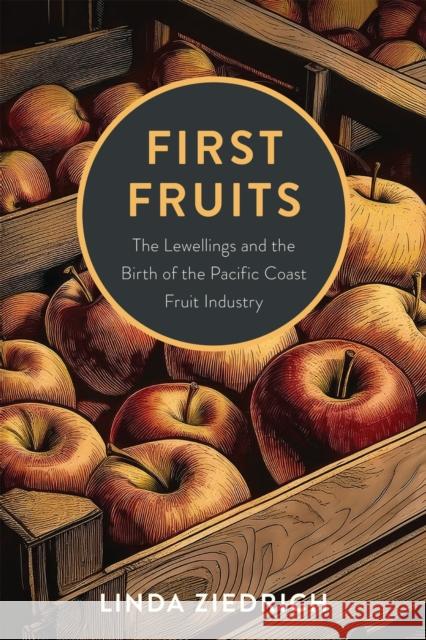 First Fruits: The Lewellings and the Birth of the Pacific Coast Fruit Industry Linda Ziedrich 9781962645300 Oregon State University Press - książka