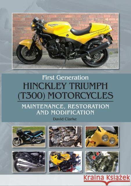 First Generation Hinckley Triumph (T300) Motorcycles: Maintenance, Restoration and Modification David Clarke 9781785009433 Crowood Press (UK) - książka