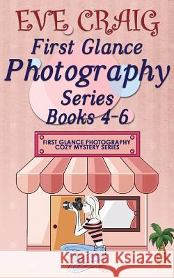 First Glance Photography Series Books 4-6: First Glance Photgraphy Cozy Mystery Series Eve Craig 9781986215206 Createspace Independent Publishing Platform - książka