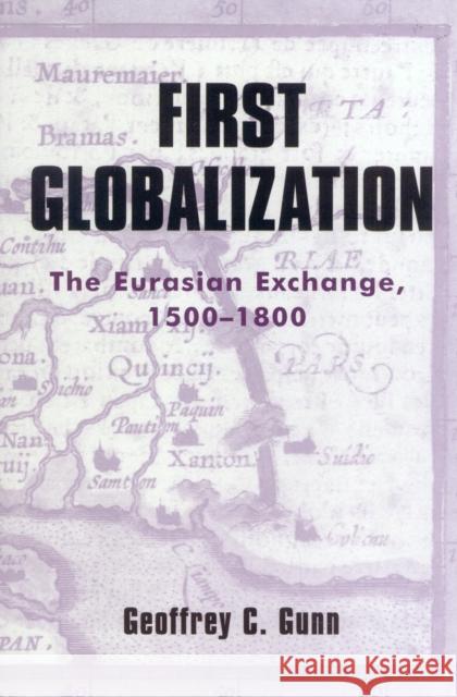 First Globalization: The Eurasian Exchange, 1500-1800 Gunn, Geoffrey C. 9780742526624 Rowman & Littlefield Publishers - książka