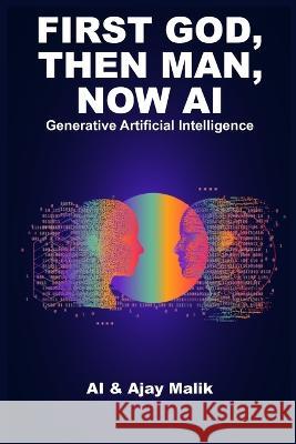 First God, Then Man, Now AI: Generative Artificial Intelligence Artificial Intelligence Ajay Malik  9798987768402 Ajay Malik - książka