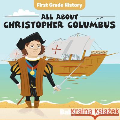 First Grade History: All About Christopher Columbus Baby Professor 9781683055181 Baby Professor - książka