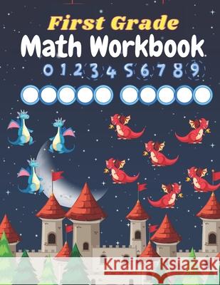 First Grade Math Workbook: Math Practice Workbook 1st Grade, Countng Numbers, Comparing Numbers, Addition, Subtraction, Fractions, Money, Time, Geometry And Word Problems ( 1st Grade Math Workbook). Sun House 9798691587702 Independently Published - książka