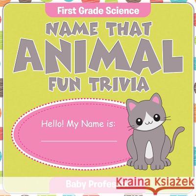 First Grade Science: Name That Animal Fun Trivia Baby Professor 9781683055174 Baby Professor - książka