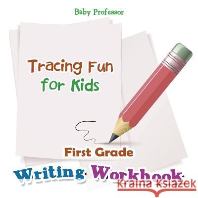 First Grade Writing Workbook: Tracing Fun for Kids Baby Professor 9781683055556 Baby Professor - książka