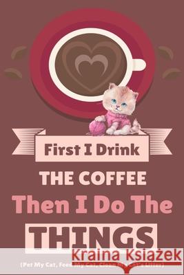 First I Drink The Coffee Then I Do The Things (Pet My Cat, Feed My Cat, Clean My Cat's Litter) Vanilla Bean 9783347162006 Infinityou - książka