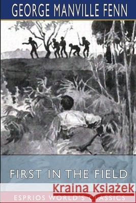 First in the Field (Esprios Classics): Illustrated by L. Rahey Fenn, George Manville 9781006579592 Blurb - książka
