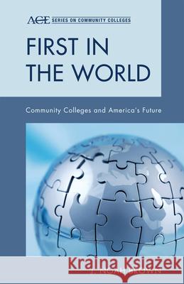 First in the World: Community Colleges and America's Future Brown, Noah J. 9781442209978 Rowman & Littlefield Publishers - książka