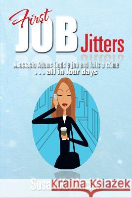 First Job Jitters: Anastasia Adams Finds a Job and Foils a Crime . . . All in Four Days Maciak, Susan K. 9781483636405 Xlibris Corporation - książka