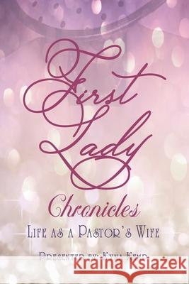 First Lady Chronicles: Life As A Pastor's Wife Glenda Ancrum-Adams Dorothy Herron Sonia Starks 9780999343111 Bowker Identifier Services - książka