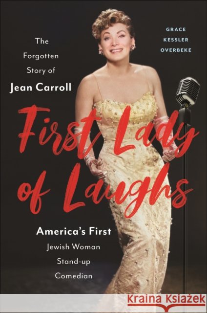 First Lady of Laughs: The Forgotten Story of Jean Carroll, America's First Jewish Woman Stand-Up Comedian Grace Kessler Overbeke 9781479847488 New York University Press - książka