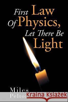 First Law of Physics, Let There Be Light Miles Pelton 9781493130245 Xlibris Corporation - książka