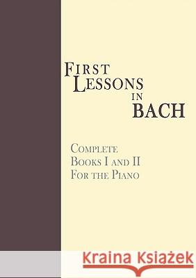 First Lessons in Bach, Complete: For the Piano Bach, Johann Sebastian 9781607961871 WWW.Snowballpublishing.com - książka