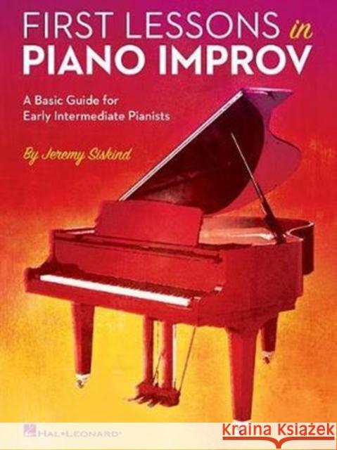 First Lessons in Piano Improv: A Basic Guide for Early Intermediate Pianists Jeremy Siskind 9781495062605 Hal Leonard Corporation - książka