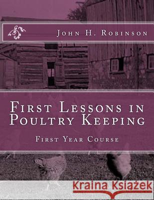 First Lessons in Poultry Keeping: First Year Course John H. Robinson Jackson Chambers 9781729649466 Createspace Independent Publishing Platform - książka