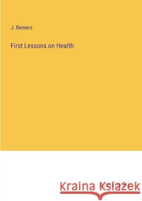 First Lessons on Health J Berners   9783382158026 Anatiposi Verlag - książka