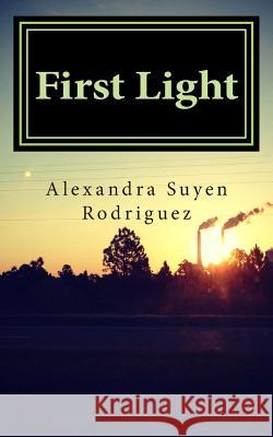 First Light: A Collection of Poetry Alexandra Suyen Rodriguez 9781497496903 Createspace - książka