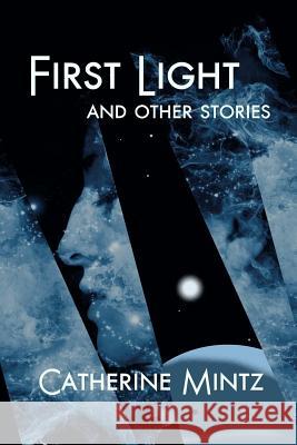 First Light and Other Stories Catherine Mintz 9780983958932 Copper Publishing - książka