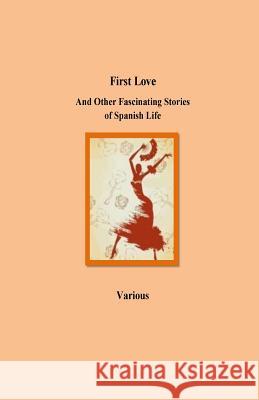 First Love And Other Fascinating Stories of Spanish Life Estebanez Calderon, Serafin 9781532963728 Createspace Independent Publishing Platform - książka