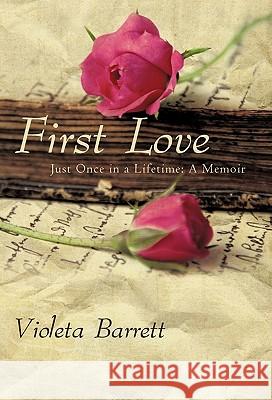 First Love: Just Once in a Lifetime: A Memoir Barrett, Violeta 9781450279925 iUniverse.com - książka