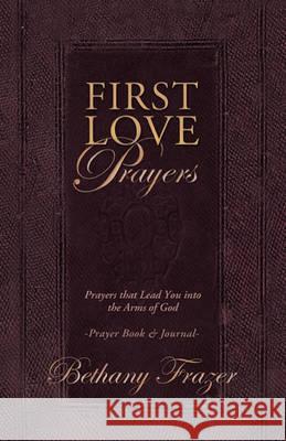 First Love Prayers: Prayers That Lead You Into the Arms of God Frazer, Bethany 9781449706883 WestBow Press - książka