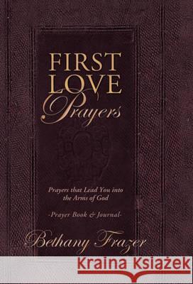 First Love Prayers: Prayers That Lead You Into the Arms of God Frazer, Bethany 9781449706890 WestBow Press - książka