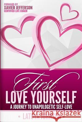 First Love Yourself: A Journey to Unapologetic Self-Love Latoya Johnson Xavier Jefferson 9780997502206 Defining Your Destiny LLC - książka