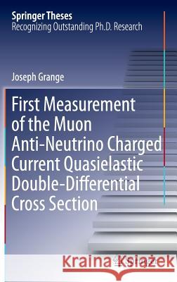First Measurement of the Muon Anti-Neutrino Charged Current Quasielastic Double-Differential Cross Section Joseph Grange 9783319095721 Springer - książka