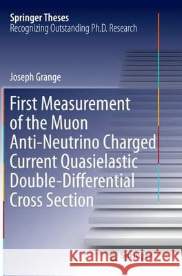 First Measurement of the Muon Anti-Neutrino Charged Current Quasielastic Double-Differential Cross Section Joseph Grange 9783319362618 Springer - książka