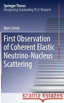 First Observation of Coherent Elastic Neutrino-Nucleus Scattering Bjorn Scholz 9783319997469 Springer - książka