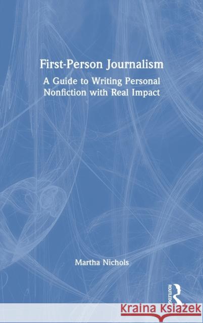 First-Person Journalism: A Guide to Writing Personal Nonfiction with Real Impact Martha Nichols 9780367676483 Routledge - książka