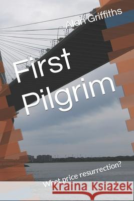First Pilgrim: What price resurrection? Alan Griffiths 9798459285871 Independently Published - książka