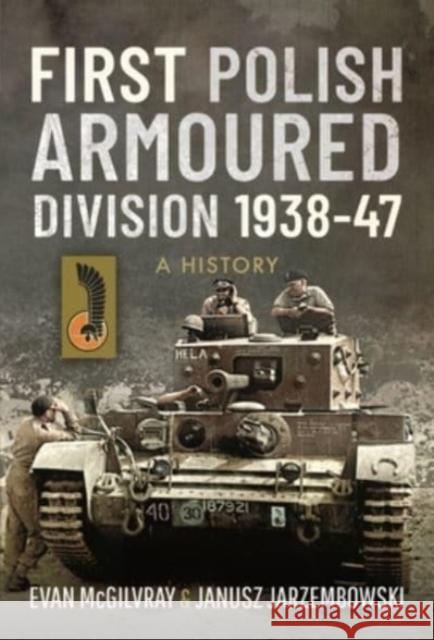 First Polish Armoured Division 1938-47: A History Evan McGilvray 9781526724151 Pen & Sword Books Ltd - książka