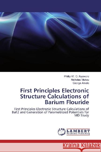 First Principles Electronic Structure Calculations of Barium Flouride : First Principles Electronic Structure Calculations of BaF2 and Generation of Parametrized Potentials for MD Study Nyawere, Phillip W. O.; Makau, Nicholas; Amolo, George 9783659802164 LAP Lambert Academic Publishing - książka