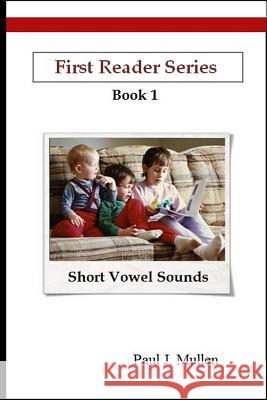 First Reader Series: Short Vowel Sounds Paul J. Mullen 9781329942684 Lulu.com - książka