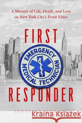 First Responder: A Memoir of Life, Death, and Love on New York City's Front Lines Murphy, Jennifer 9781643139432 Pegasus Books - książka