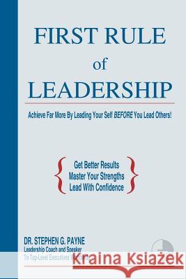 First Rule of Leadership: Achieve Far More by Leading Your Self BEFORE You Lead Others Payne, Stephen G. 9781414060118 Authorhouse - książka
