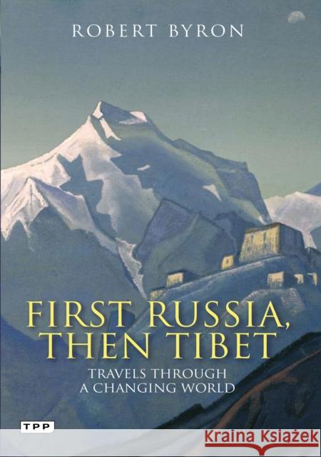 First Russia, Then Tibet: Travels Through a Changing World Robert Byron 9781848854246 Bloomsbury Publishing PLC - książka
