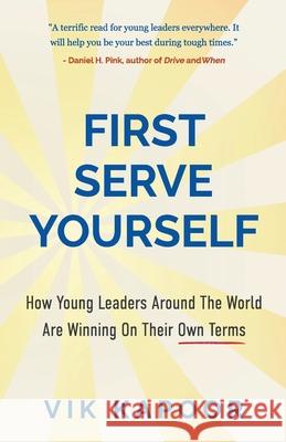 First Serve Yourself: How Young Leaders Around The World Are Winning On Their Own Terms Vik Kapoor 9781636768076 New Degree Press - książka