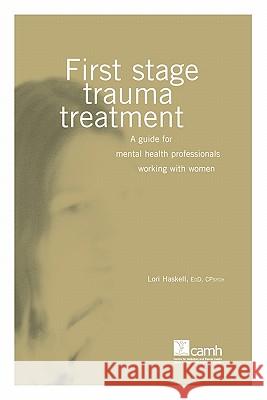 First Stage Trauma Treatment: A Guide for Mental Health Professionals Working with Women Haskell, Lori 9780888684141 Centre of Addiction & Mental Hlth - książka