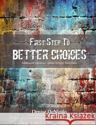 First Step to Better Choices: Adolescent Substance Abuse Activity Workbook Denise Denicolo 9781533540683 Createspace Independent Publishing Platform - książka