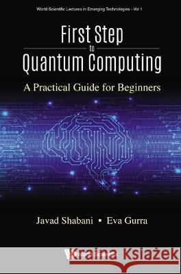 First Step to Quantum Computing: A Practical Guide for Beginners Javad Shabani Eva Gurra Eloise Yalovitser 9789811253195 World Scientific Publishing Company - książka