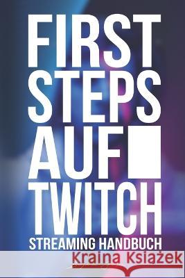 First Steps auf Twitch: Streaming Handbuch Benjamin Jensen   9798371375988 Independently Published - książka
