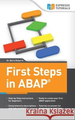 First Steps in ABAP: Your Beginners Guide to SAP ABAP Dr Boris Rubarth 9781492227878 Createspace - książka