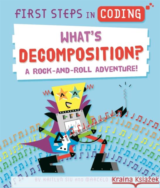 First Steps in Coding: What's Decomposition?: A rock-and-roll adventure! Kaitlyn Siu 9781526315779 Hachette Children's Group - książka